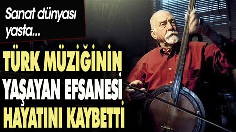 T­ü­r­k­ ­m­ü­z­i­ğ­i­n­i­n­ ­y­a­ş­a­y­a­n­ ­e­f­s­a­n­e­s­i­ ­v­e­f­a­t­ ­e­t­t­i­